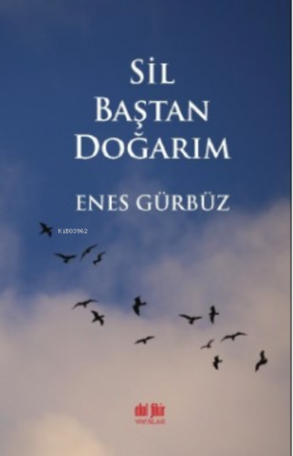 Sil Baştan Doğarım | Enes Gürbüz | Akıl Fikir Yayınları