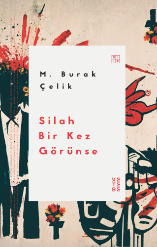 Silah Bir Kez Görünse | M. Burak Çelik | Ketebe Yayınları