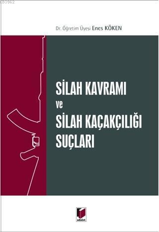 Silah Kavramı ve Silah Kaçakçılığı Suçları | Enes Köken | Adalet Yayın