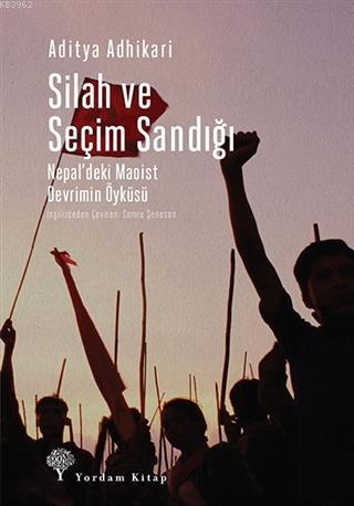 Silah ve Seçim Sandığı; Nepal'deki Maoist Devrimin Öyküsü | Aditya Adh