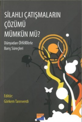 Silahlı Çatışmaların Çözümü Mümkün Mü? ;Dünyadan Örneklerle Barış Süre