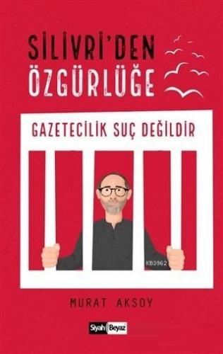 Silivri'den Özgürlüğe; Gazetecilik Suç Değildir | Murat Aksoy | Siyah 