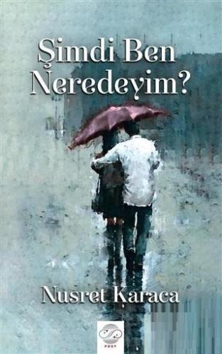 Şimdi Ben Neredeyim? | Nusret Karaca | Post Yayınevi