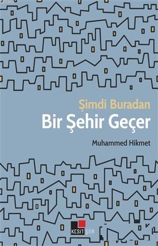 Şimdi Buradan Bir Şehir Geçer | Muhammed Hikmet | Kesit Yayınları