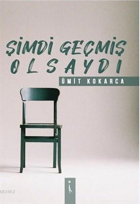 Şimdi Geçmiş Olsaydı | Ümit Kokarca | İkinci Adam Yayınları