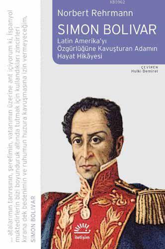 Simon Bolivar; Latin Amerikayı Özgürlüğe Kavuşturan Adamın Hayat Hikay