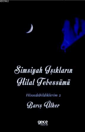 Simsiyah Işıkların Hilal Tebessümü; Hissedebildiklerim - 2 | Barış Ülk