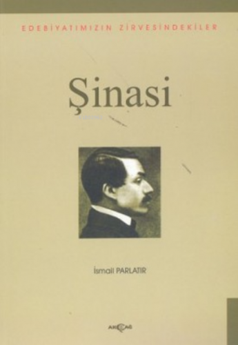 Şinasi;Edebiyatımızın Zirvesindekiler | İsmail Parlatır | Akçağ Basım 