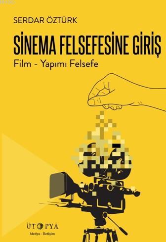 Sinema Felsefesine Giriş | Serdar Öztürk | Ütopya Yayınevi