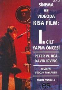 Sinema ve Videoda Kısa Film 1. Cilt Yapım Öncesi | Peter W. Rea | Es Y