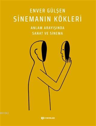 Sinemanın Kökleri; Anlam Arayışında Sanat ve Sinema | Enver Gülşen | H