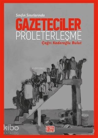 Sınıfın Sınırlarında Gazeteciler ve Proleterleşme | Çağrı Kaderoğlu Bu