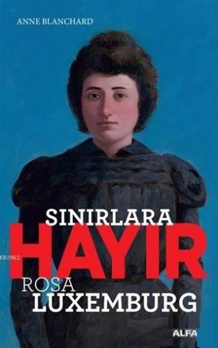 Sınırlara Hayır; Rosa Luxemburg | Anne Blanchard | Alfa Basım Yayım Da