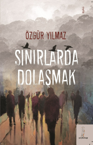 Sınırlarda Dolaşmak | Özgür Yılmaz | Şey Kitap