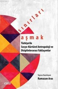 Sınırları Aşmak; Türkiye'de Sosyo-Kültürel Antropoloji ve Disiplinler 