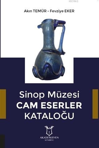 Sinop Müzesi Cam Eserler Kataloğu | Akın Temür | Akademisyen Kitabevi