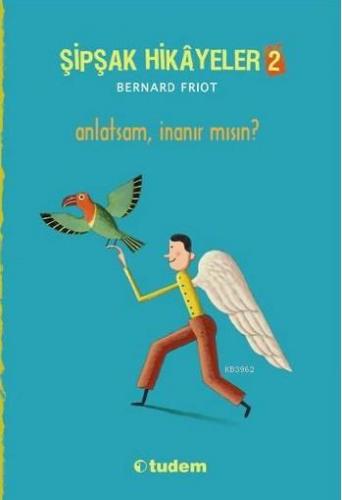 Şipşak Hikâyeler 2; Anlatsam İnanır mısın? | Bernard Friot | Tudem Yay