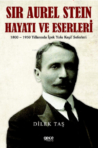 Sir Aurel Stein, Hayatı ve Eserleri | Dilek Taşkın | Gece Kitaplığı Ya