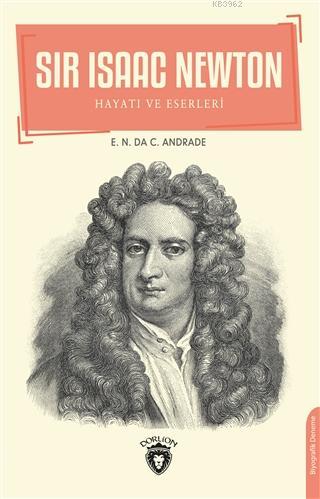 Sir Isaac Newton; Hayatı ve Eserleri | E.N. Da C. Andrade | Dorlion Ya