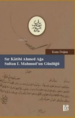 Sır Katibi Ahmet Ağa - Sultan I. Mahmud’un Günlüğü | Kaan Doğan | Libr