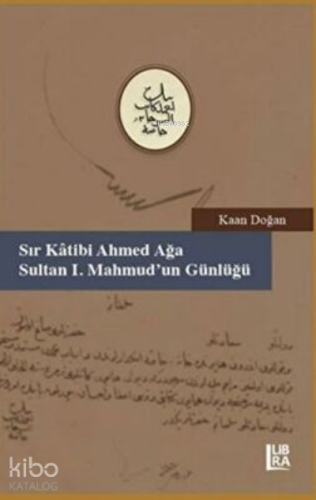 Sır Katibi Ahmet Ağa - Sultan I. Mahmud’un Günlüğü | Kaan Doğan | Libr