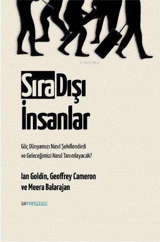 Sıra Dışı İnsanlar;Göç Dünyamızı Nasıl Şekillendirdi ve Geleceğimizi N