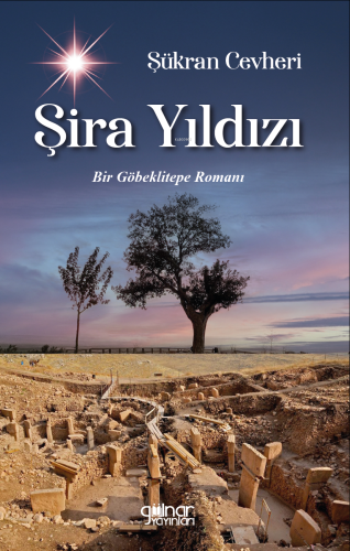 Şira Yıldızı;Bir Göbeklitepe Romanı | Şükran Cevheri | Gülnar Yayınlar