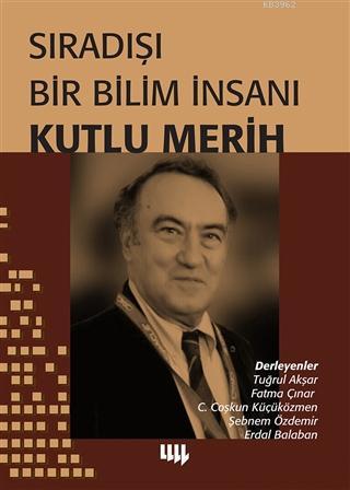 Sıradışı Bir Bilim İnsanı Kutlu Merih | Tuğrul Akşar | Literatür Yayın