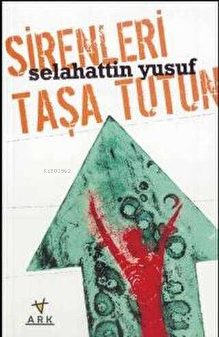 Sirenleri Taşa Tutun | Selahattin Yusuf | Ark Kitapları