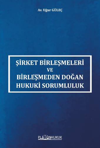 Şirket Birleşmeleri ve Birleşmeden Doğan Hukuki Sorumluluk | Uğur Güle