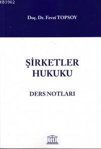 Şirketler Hukuku Ders Notları | Fevzi Topsoy | Legal Yayıncılık