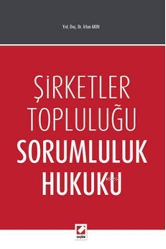 Şirketler Topluluğu Sorumluluk Hukuku | İrfan Akın | Seçkin Yayıncılık