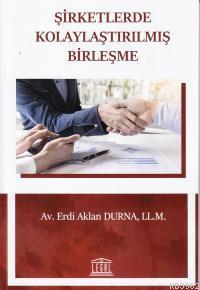 Şirketlerde Kolaylaştırılmış Birleşme | Erdi Aklan Durna | Legal Yayın