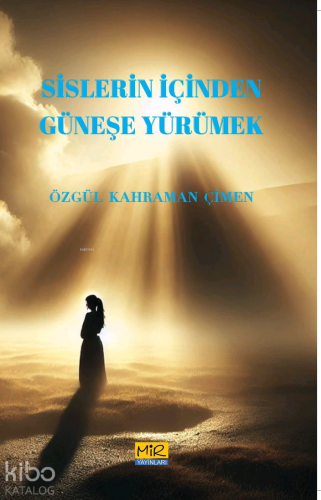 Sislerin İçinden Güneşe Yürümek | Özgül Kahraman Çimen | Mir Yayınları