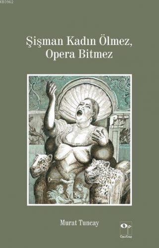 Şişman Kadın Ölmez, Opera Bitmez | Murat Tuncay | OpusKitap