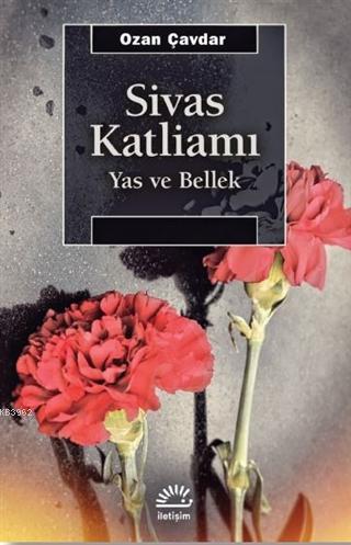 Sivas Katliamı; Yas ve Bellek | Ozan Çavdar | İletişim Yayınları