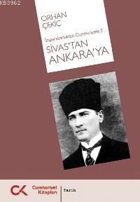 Sivas'tan Ankara'ya; İmparatorluk'tan Cumhuriyete 3 | Orhan Çekiç | Cu