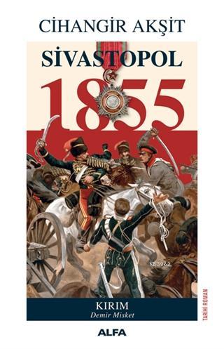 Sivastopol 1855; Kırım Demir Misket | Cihangir Akşit | Alfa Basım Yayı