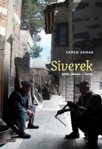 Siverek;Şehir, Mekan ve İnsan | Ekrem Akman | Çizgi Kitabevi