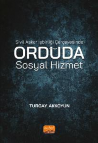 Sivil Asker İşbirliği Çerçevesinde Orduda Sosyal Hizmet | Turgay Akkoy