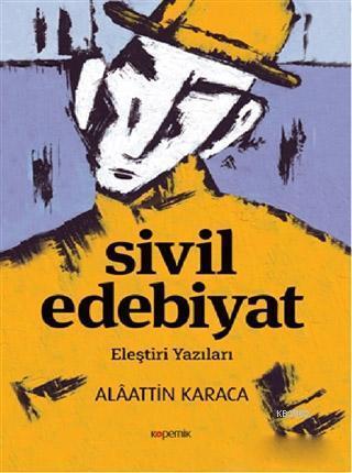 Sivil Edebiyat; Eleştiri Yazıları | Alaattin Karaca | Kopernik Kitap