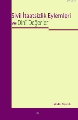 Sivil İtaatsizlik Eylemleri ve Dini Değerler | Mevlüt Uyanık | Elis Ya