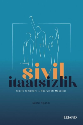 Sivil İtaatsizlik - Teorik Temelleri ve Meşruiyeti Meselesi | Şükrü Ni