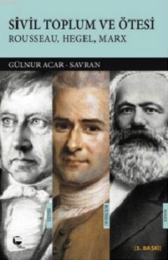 Sivil Toplum ve Ötesi; Rousseau, Hegel, Marx | Gülnur Acar Savran | Be