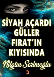 Siyah Açardı Güller Fırat’ın Kıyısında | Nilgün Serimoğlu | Cinius Yay