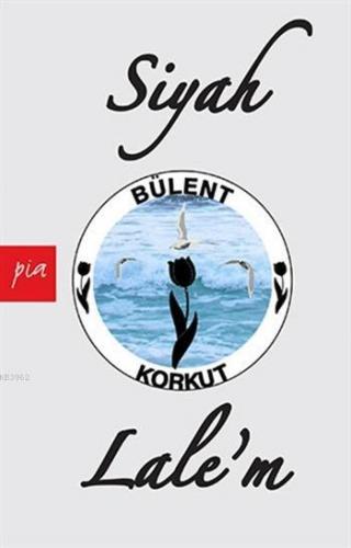 Siyah Lale'm | Bülent Korkut | Pia Yayınları