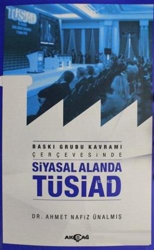 Siyasal Alanda TÜSİAD | Ahmet Nafiz Ünalmış | Akçağ Basım Yayım Pazarl