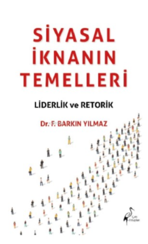 Siyasal İknanın Temelleri Liderlik Ve Retorik | F. Barkın Yılmaz | Çat