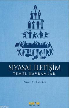 Siyasal İletişim - Temel Kavramlar | Darren G. Lilleker | Kaknüs Yayın