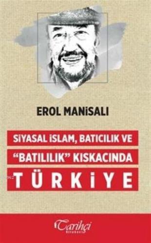 Siyasal İslam, Batıcılık ve Batılılık Kıskacında Türkiye | Erol Manisa